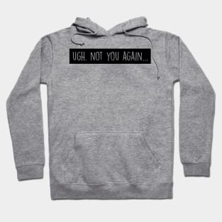 Ugh. Not you again (black) Hoodie